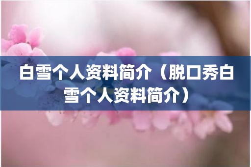 白雪个人资料简介（脱口秀白雪个人资料简介）
