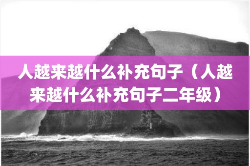 人越来越什么补充句子（人越来越什么补充句子二年级）