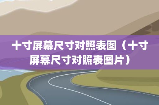 十寸屏幕尺寸对照表图（十寸屏幕尺寸对照表图片）