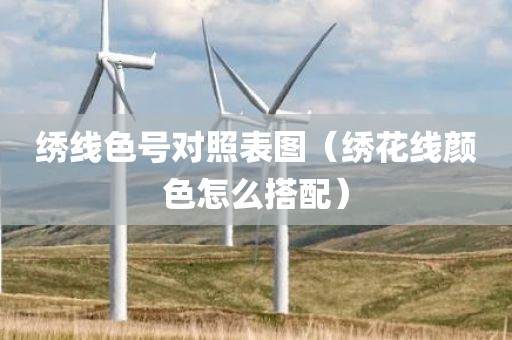 绣线色号对照表图（绣花线颜色怎么搭配）