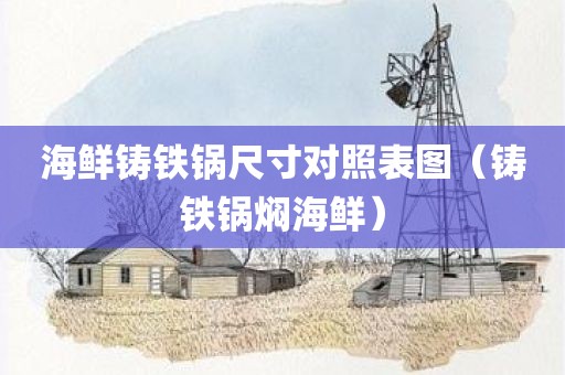 海鲜铸铁锅尺寸对照表图（铸铁锅焖海鲜）