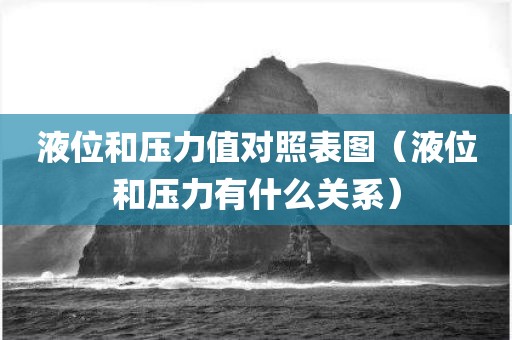 液位和压力值对照表图（液位和压力有什么关系）