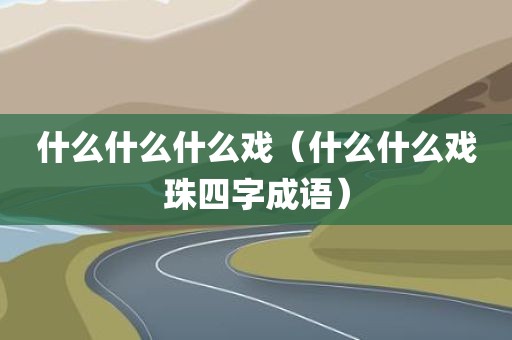 什么什么什么戏（什么什么戏珠四字成语）