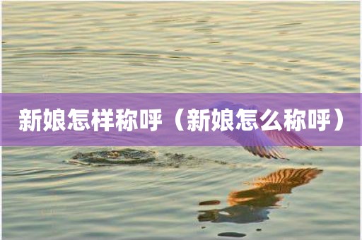 新娘怎样称呼（新娘怎么称呼）
