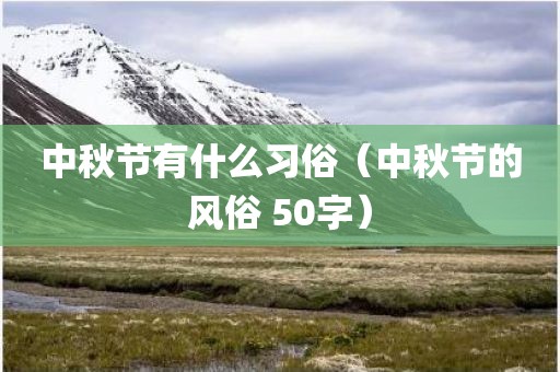 中秋节有什么习俗（中秋节的风俗 50字）