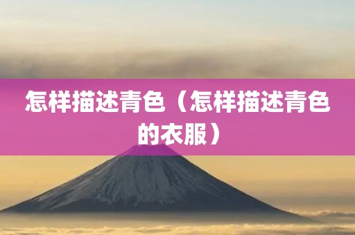怎样描述青色（怎样描述青色的衣服）
