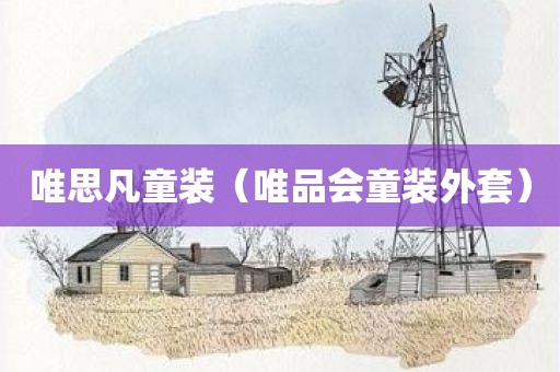 唯思凡童装(唯品会童装外套)