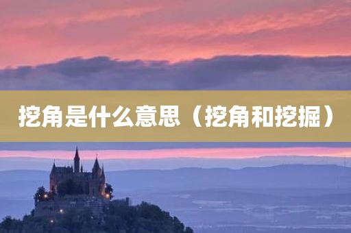 挖角是什么意思（挖角和挖掘）