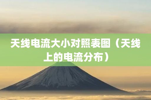 天线电流大小对照表图（天线上的电流分布）
