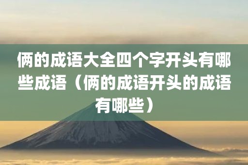 俩的成语大全四个字开头有哪些成语（俩的成语开头的成语有哪些）