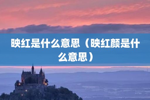 映红是什么意思（映红颜是什么意思）