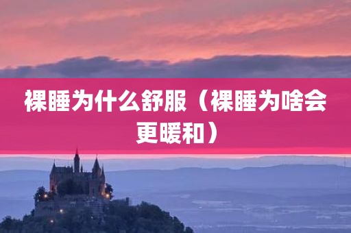 裸睡为什么舒服（裸睡为啥会更暖和）