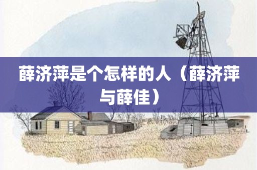 薛济萍是个怎样的人(薛济萍与薛佳)