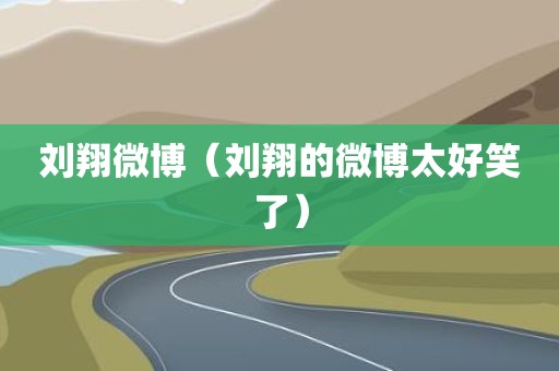 刘翔微博（刘翔的微博太好笑了）