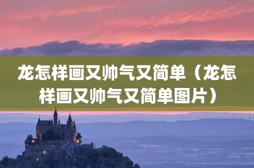 龙怎样画又帅气又简单（龙怎样画又帅气又简单图片）