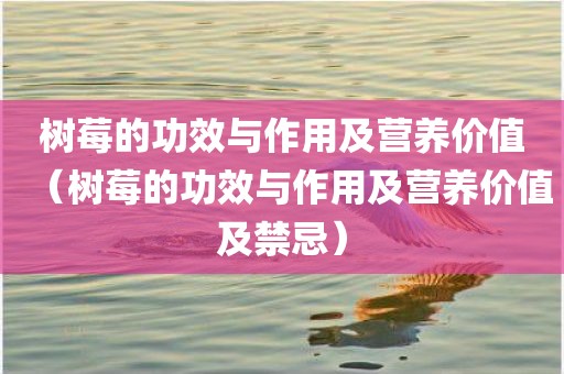 树莓的功效与作用及营养价值（树莓的功效与作用及营养价值及禁忌）