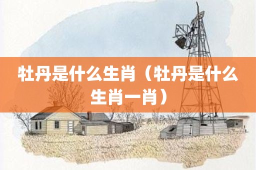 牡丹是什么生肖（牡丹是什么生肖一肖）