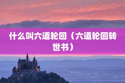 什么叫六道轮回(六道轮回转世书)