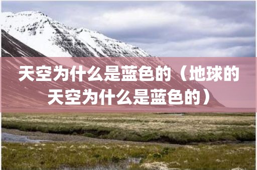 天空为什么是蓝色的（地球的天空为什么是蓝色的）