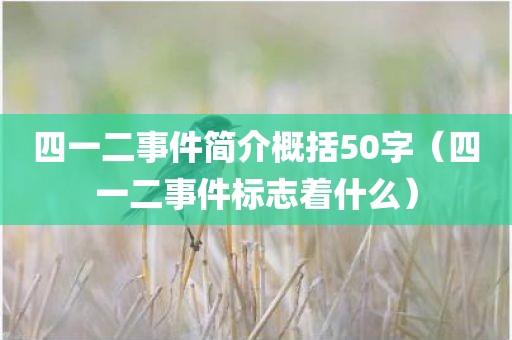 四一二事件简介概括50字（四一二事件标志着什么）