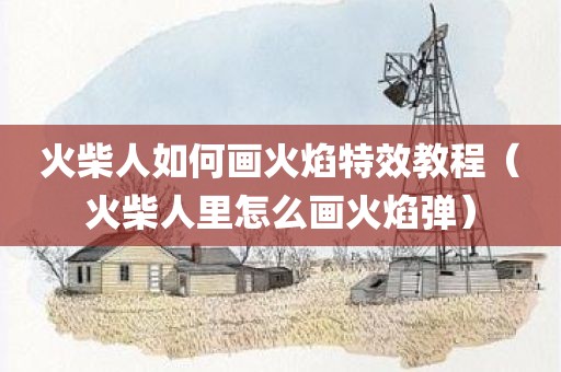火柴人如何画火焰特效教程（火柴人里怎么画火焰弹）