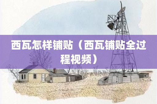 西瓦怎样铺贴（西瓦铺贴全过程视频）