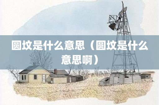 圆坟是什么意思（圆坟是什么意思啊）