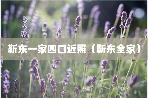 靳东一家四口近照(靳东全家) 靳东一家四口近照(靳东全家)