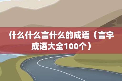 什么什么言什么的成语（言字成语大全100个）