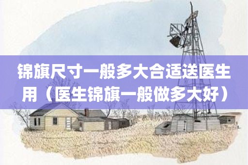 锦旗尺寸一般多大合适送医生用（医生锦旗一般做多大好）