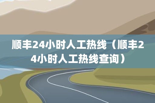 顺丰24小时人工热线（顺丰24小时人工热线查询）