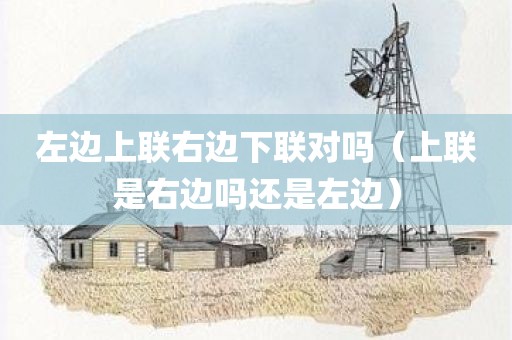 左边上联右边下联对吗（上联是右边吗还是左边）