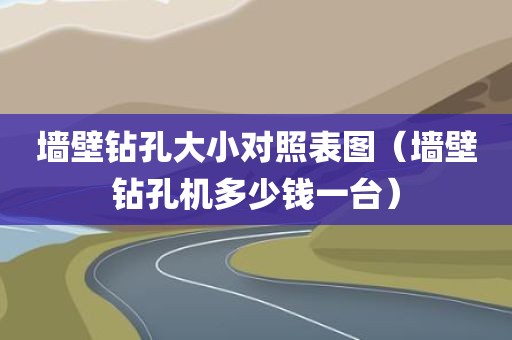 墙壁钻孔大小对照表图（墙壁钻孔机多少钱一台）