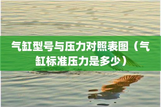 气缸型号与压力对照表图（气缸标准压力是多少）