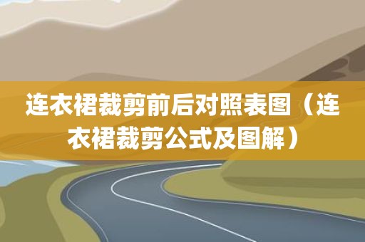 连衣裙裁剪前后对照表图（连衣裙裁剪公式及图解）
