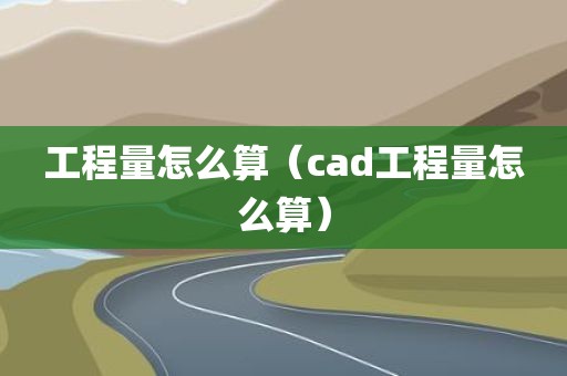 工程量怎么算(cad工程量怎么算)
