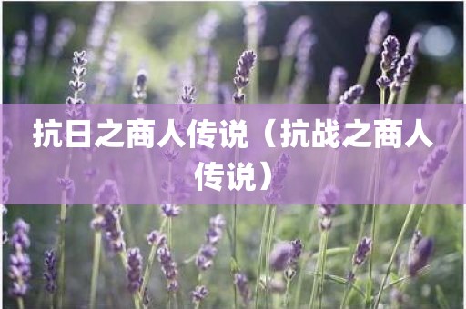 抗日之商人传说（抗战之商人传说）