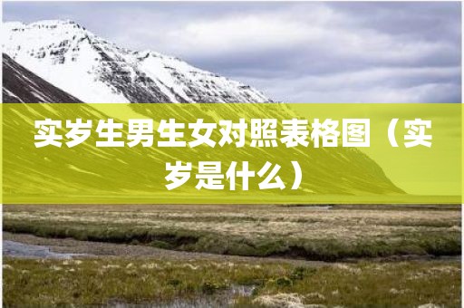 实岁生男生女对照表格图（实岁是什么）