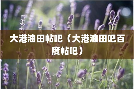 大港油田帖吧（大港油田吧百度帖吧）