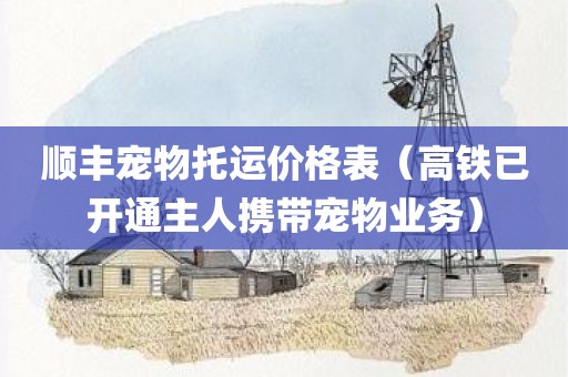 顺丰宠物托运价格表（高铁已开通主人携带宠物业务）