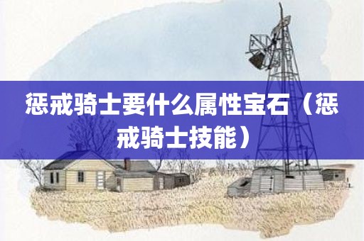 惩戒骑士要什么属性宝石(惩戒骑士技能)