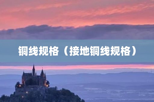 铜线规格（接地铜线规格）