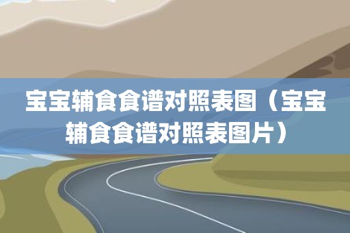 宝宝辅食食谱对照表图（宝宝辅食食谱对照表图片）