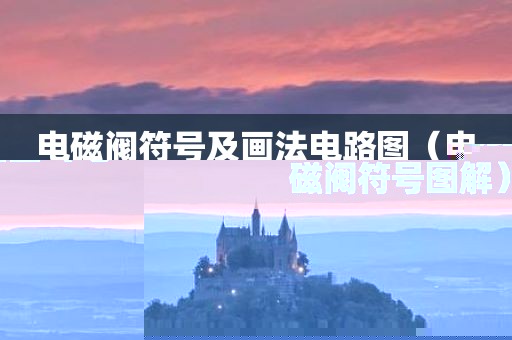 电磁阀符号及画法电路图（电磁阀符号图解）