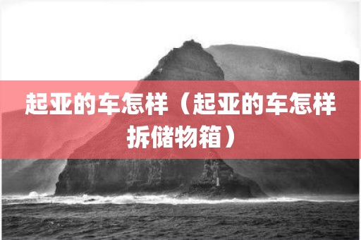 起亚的车怎样（起亚的车怎样拆储物箱）