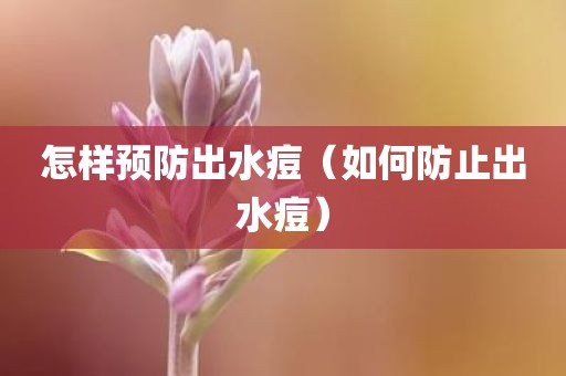 怎样预防出水痘（如何防止出水痘）
