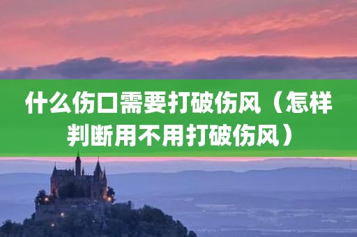 什么伤口需要打破伤风（怎样判断用不用打破伤风）