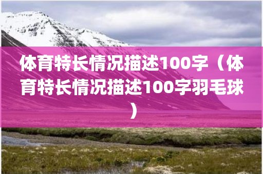体育特长情况描述100字（体育特长情况描述100字羽毛球）