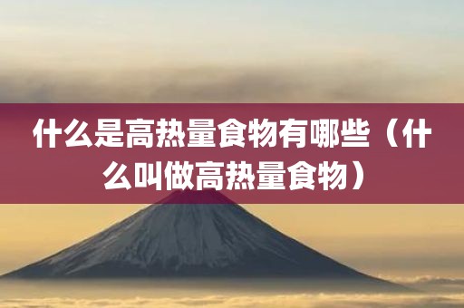 什么是高热量食物有哪些（什么叫做高热量食物）