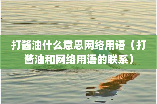 打酱油什么意思网络用语（打酱油和网络用语的联系）